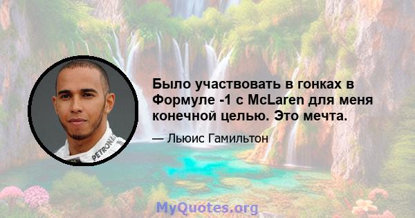 Было участвовать в гонках в Формуле -1 с McLaren для меня конечной целью. Это мечта.