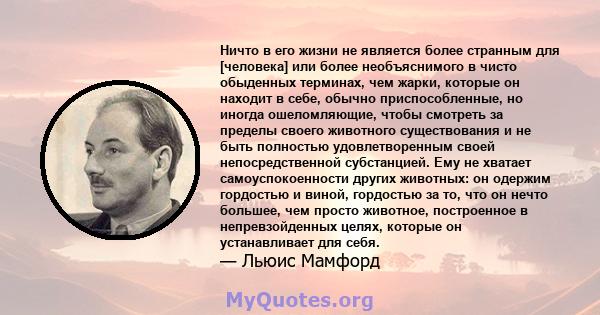 Ничто в его жизни не является более странным для [человека] или более необъяснимого в чисто обыденных терминах, чем жарки, которые он находит в себе, обычно приспособленные, но иногда ошеломляющие, чтобы смотреть за