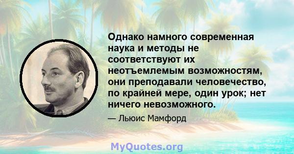 Однако намного современная наука и методы не соответствуют их неотъемлемым возможностям, они преподавали человечество, по крайней мере, один урок; нет ничего невозможного.