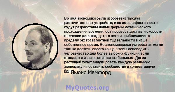 Во имя экономики была изобретена тысяча расточительных устройств; и во имя эффективности будут разработаны новые формы механического прохождения времени: оба процесса достигли скорости в течение девятнадцатого века и