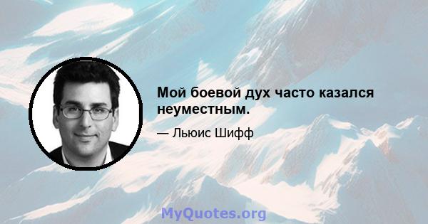 Мой боевой дух часто казался неуместным.