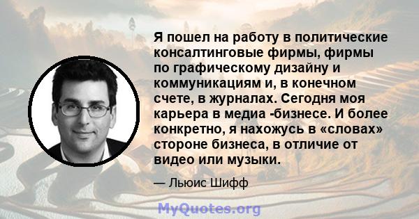 Я пошел на работу в политические консалтинговые фирмы, фирмы по графическому дизайну и коммуникациям и, в конечном счете, в журналах. Сегодня моя карьера в медиа -бизнесе. И более конкретно, я нахожусь в «словах»