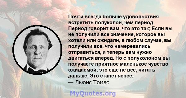 Почти всегда больше удовольствия встретить полуколон, чем период. Период говорит вам, что это так; Если вы не получили все значение, которое вы хотели или ожидали, в любом случае, вы получили все, что намеревались