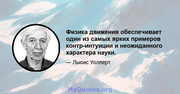 Физика движения обеспечивает один из самых ярких примеров контр-интуиции и неожиданного характера науки.