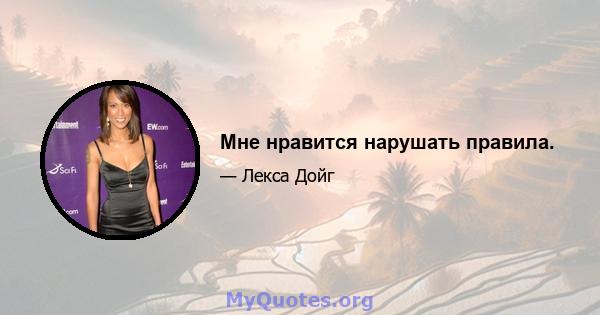 Мне нравится нарушать правила.