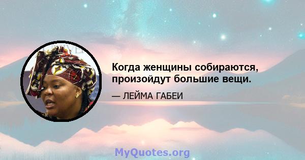 Когда женщины собираются, произойдут большие вещи.