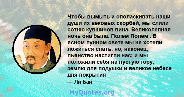 Чтобы вымыть и ополаскивать наши души их вековых скорбей, мы слили сотню кувшинов вина. Великолепная ночь она была. Полем Полем . В ясном лунном свете мы не хотели ложиться спать, но, наконец, пьянство настигли нас; и