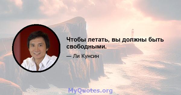 Чтобы летать, вы должны быть свободными.