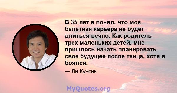 В 35 лет я понял, что моя балетная карьера не будет длиться вечно. Как родитель трех маленьких детей, мне пришлось начать планировать свое будущее после танца, хотя я боялся.