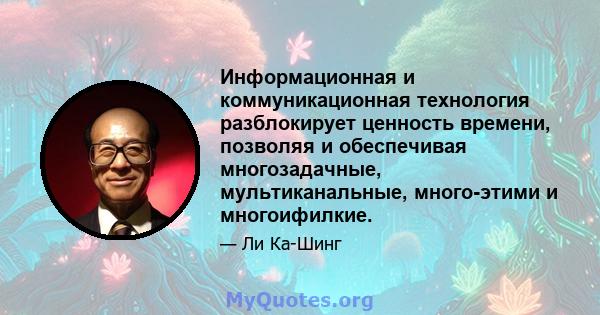 Информационная и коммуникационная технология разблокирует ценность времени, позволяя и обеспечивая многозадачные, мультиканальные, много-этими и многоифилкие.