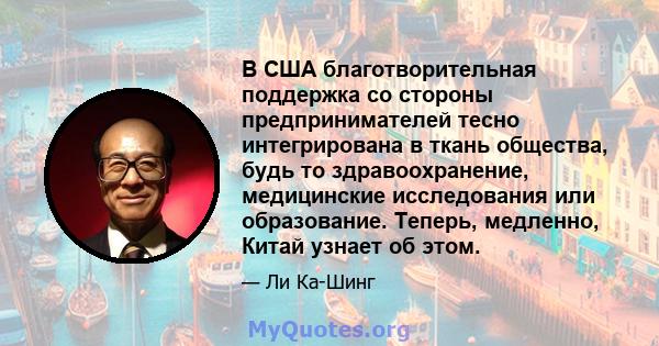 В США благотворительная поддержка со стороны предпринимателей тесно интегрирована в ткань общества, будь то здравоохранение, медицинские исследования или образование. Теперь, медленно, Китай узнает об этом.