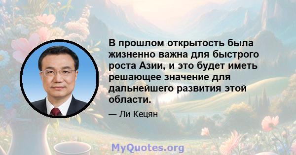 В прошлом открытость была жизненно важна для быстрого роста Азии, и это будет иметь решающее значение для дальнейшего развития этой области.