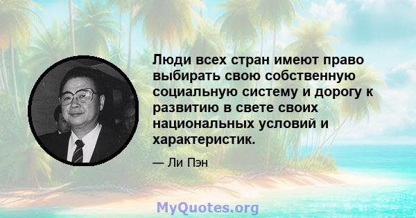 Люди всех стран имеют право выбирать свою собственную социальную систему и дорогу к развитию в свете своих национальных условий и характеристик.