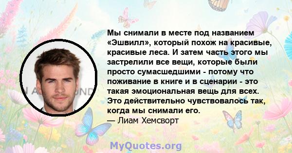 Мы снимали в месте под названием «Эшвилл», который похож на красивые, красивые леса. И затем часть этого мы застрелили все вещи, которые были просто сумасшедшими - потому что поживание в книге и в сценарии - это такая