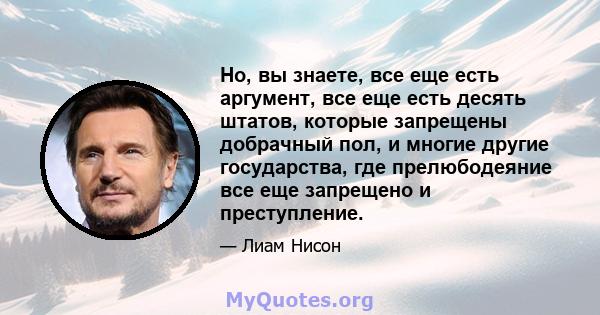 Но, вы знаете, все еще есть аргумент, все еще есть десять штатов, которые запрещены добрачный пол, и многие другие государства, где прелюбодеяние все еще запрещено и преступление.