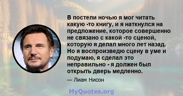 В постели ночью я мог читать какую -то книгу, и я наткнулся на предложение, которое совершенно не связано с какой -то сценой, которую я делал много лет назад. Но я воспроизведю сцену в уме и подумаю, я сделал это