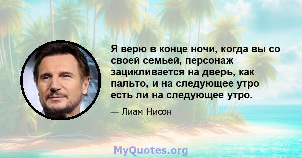 Я верю в конце ночи, когда вы со своей семьей, персонаж зацикливается на дверь, как пальто, и на следующее утро есть ли на следующее утро.