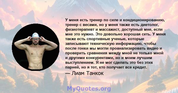 У меня есть тренер по силе и кондиционированию, тренер с весами, но у меня также есть диетолог, физиотерапевт и массажист, доступный мне, если мне это нужно. Это довольно хорошая сеть. У меня также есть спортивные