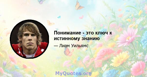 Понимание - это ключ к истинному знанию