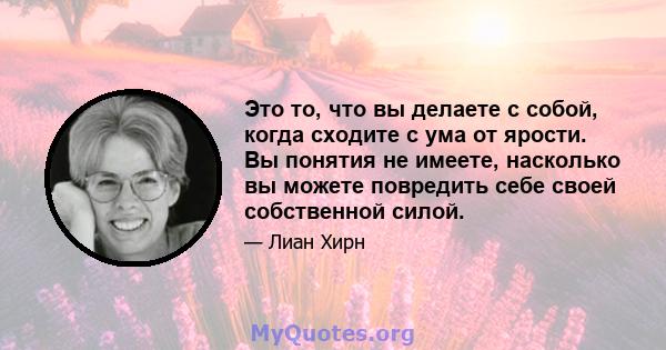 Это то, что вы делаете с собой, когда сходите с ума от ярости. Вы понятия не имеете, насколько вы можете повредить себе своей собственной силой.