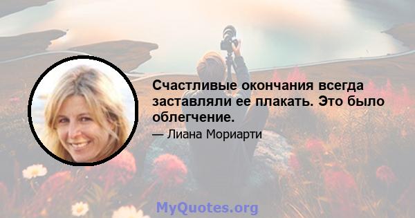 Счастливые окончания всегда заставляли ее плакать. Это было облегчение.