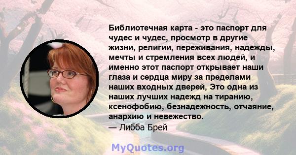 Библиотечная карта - это паспорт для чудес и чудес, просмотр в другие жизни, религии, переживания, надежды, мечты и стремления всех людей, и именно этот паспорт открывает наши глаза и сердца миру за пределами наших