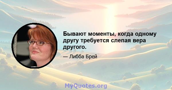 Бывают моменты, когда одному другу требуется слепая вера другого.