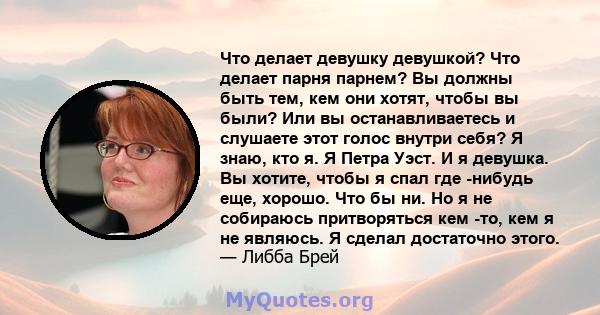 Что делает девушку девушкой? Что делает парня парнем? Вы должны быть тем, кем они хотят, чтобы вы были? Или вы останавливаетесь и слушаете этот голос внутри себя? Я знаю, кто я. Я Петра Уэст. И я девушка. Вы хотите,