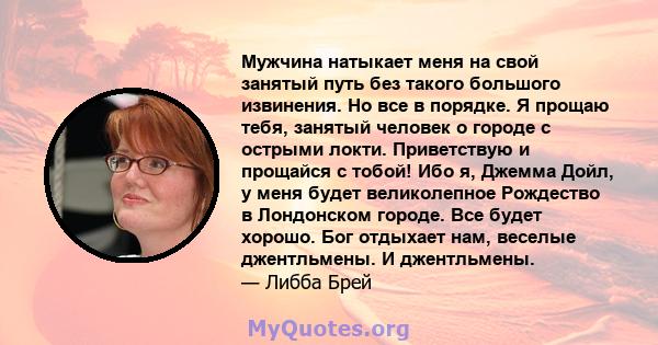 Мужчина натыкает меня на свой занятый путь без такого большого извинения. Но все в порядке. Я прощаю тебя, занятый человек о городе с острыми локти. Приветствую и прощайся с тобой! Ибо я, Джемма Дойл, у меня будет