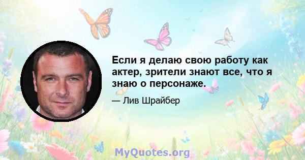 Если я делаю свою работу как актер, зрители знают все, что я знаю о персонаже.