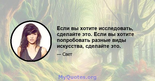 Если вы хотите исследовать, сделайте это. Если вы хотите попробовать разные виды искусства, сделайте это.