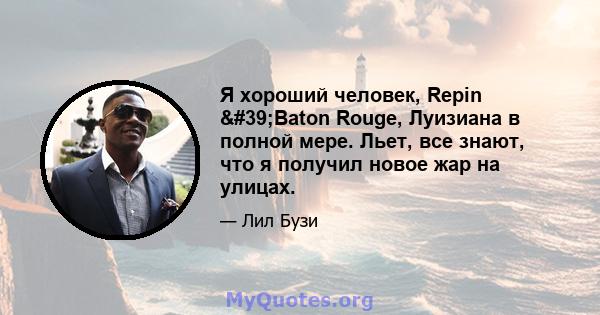 Я хороший человек, Repin 'Baton Rouge, Луизиана в полной мере. Льет, все знают, что я получил новое жар на улицах.