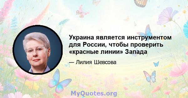 Украина является инструментом для России, чтобы проверить «красные линии» Запада