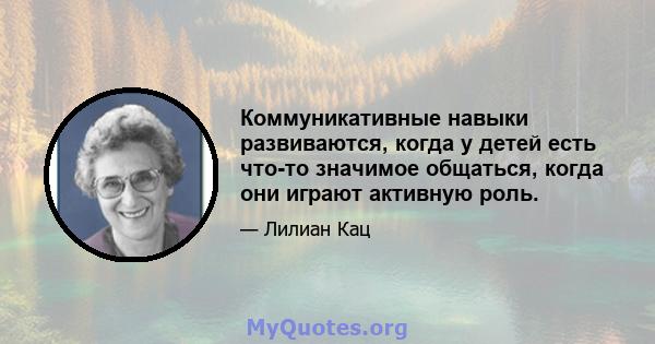 Коммуникативные навыки развиваются, когда у детей есть что-то значимое общаться, когда они играют активную роль.