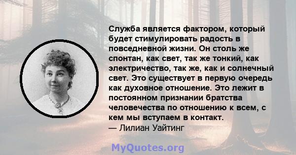 Служба является фактором, который будет стимулировать радость в повседневной жизни. Он столь же спонтан, как свет, так же тонкий, как электричество, так же, как и солнечный свет. Это существует в первую очередь как