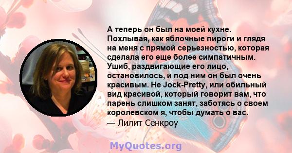 А теперь он был на моей кухне. Похлывая, как яблочные пироги и глядя на меня с прямой серьезностью, которая сделала его еще более симпатичным. Ушиб, раздвигающие его лицо, остановилось, и под ним он был очень красивым.