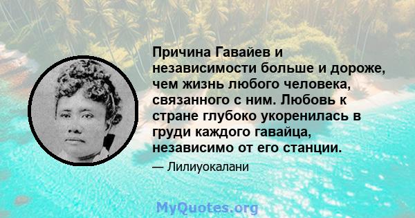 Причина Гавайев и независимости больше и дороже, чем жизнь любого человека, связанного с ним. Любовь к стране глубоко укоренилась в груди каждого гавайца, независимо от его станции.