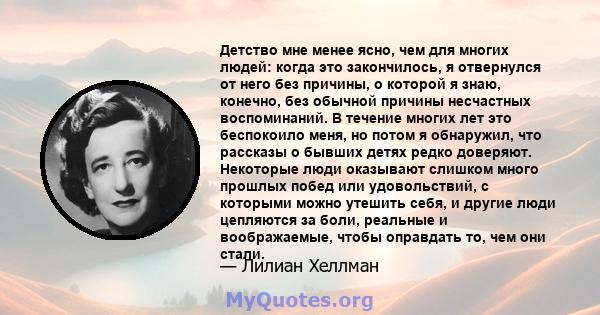 Детство мне менее ясно, чем для многих людей: когда это закончилось, я отвернулся от него без причины, о которой я знаю, конечно, без обычной причины несчастных воспоминаний. В течение многих лет это беспокоило меня, но 