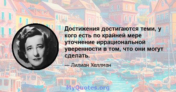 Достижения достигаются теми, у кого есть по крайней мере уточнение иррациональной уверенности в том, что они могут сделать.