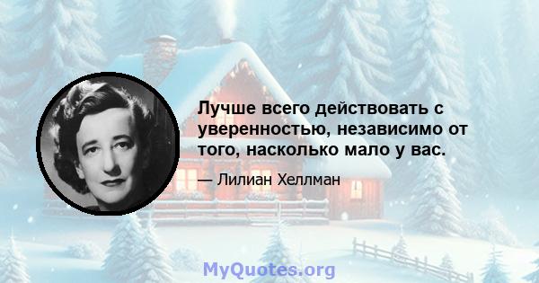 Лучше всего действовать с уверенностью, независимо от того, насколько мало у вас.