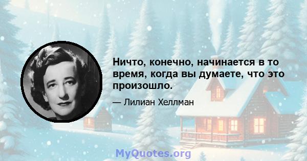 Ничто, конечно, начинается в то время, когда вы думаете, что это произошло.