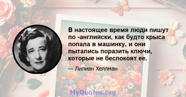 В настоящее время люди пишут по -английски, как будто крыса попала в машинку, и они пытались поразить ключи, которые не беспокоят ее.