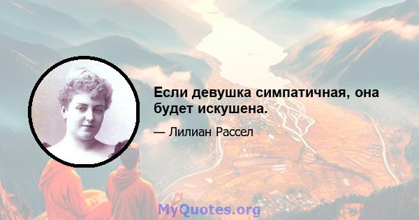 Если девушка симпатичная, она будет искушена.