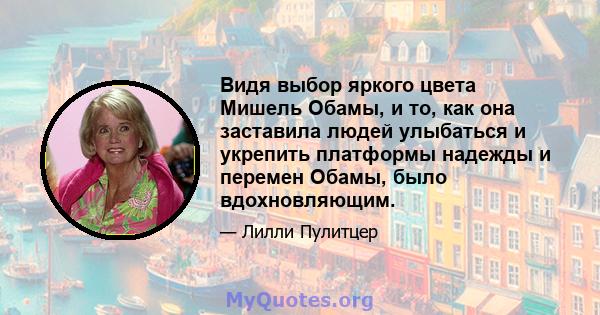 Видя выбор яркого цвета Мишель Обамы, и то, как она заставила людей улыбаться и укрепить платформы надежды и перемен Обамы, было вдохновляющим.