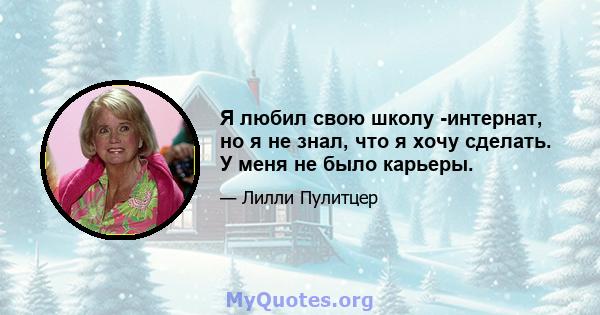 Я любил свою школу -интернат, но я не знал, что я хочу сделать. У меня не было карьеры.