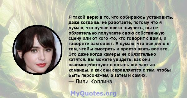 Я такой верю в то, что собираюсь установить, даже когда вы не работаете, потому что я думаю, что лучше всего выучить, вы не обязательно получаете свою собственную сцену или от кого -то, кто говорит с вами, и говорите