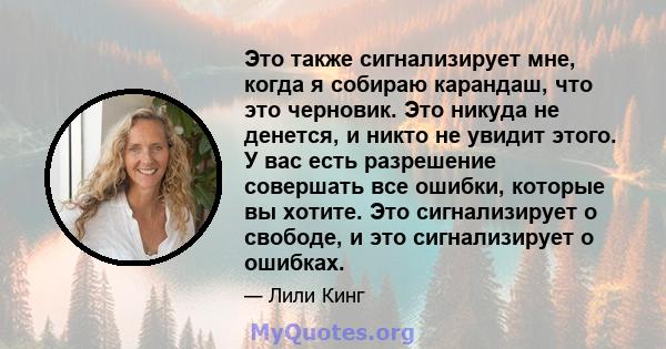 Это также сигнализирует мне, когда я собираю карандаш, что это черновик. Это никуда не денется, и никто не увидит этого. У вас есть разрешение совершать все ошибки, которые вы хотите. Это сигнализирует о свободе, и это