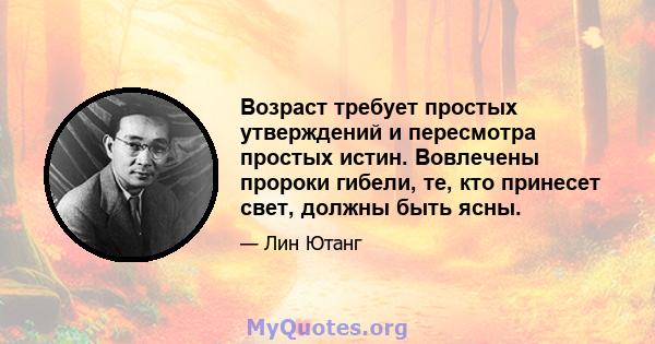 Возраст требует простых утверждений и пересмотра простых истин. Вовлечены пророки гибели, те, кто принесет свет, должны быть ясны.