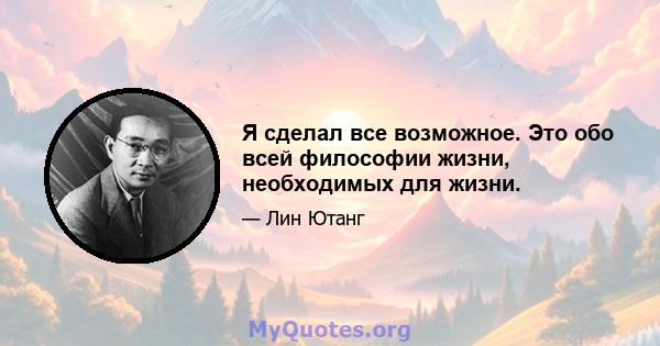 Я сделал все возможное. Это обо всей философии жизни, необходимых для жизни.