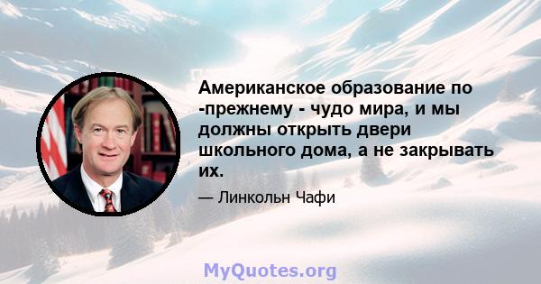 Американское образование по -прежнему - чудо мира, и мы должны открыть двери школьного дома, а не закрывать их.